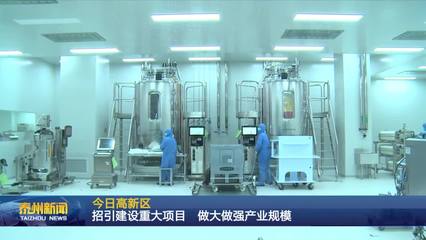 泰州醫(yī)藥高新區(qū) 聚焦生物技術(shù)開發(fā)服務(wù)，以重大項(xiàng)目招引建設(shè)驅(qū)動(dòng)產(chǎn)業(yè)規(guī)模倍增